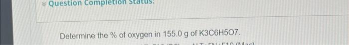Question Completion Stat Determine The Of Oxygen In 155 0 G Of K3c6h507 Lt Mac Question 25 Determine The Mass Of 2 1