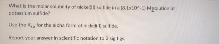 What Is The Molar Solubility Of Nickel Ii Sulfide In A 8 1x10 1 Molution Of Potassium Sulfide Use The Ksp For The A 1