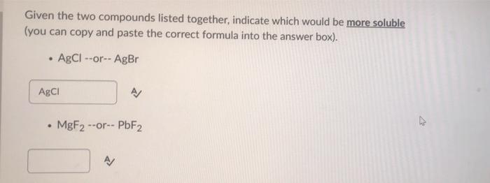Given The Two Compounds Listed Together Indicate Which Would Be More Soluble You Can Copy And Paste The Correct Formul 1