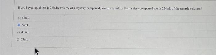 If You Buy A Liquid That Is 24 By Volume Of A Mystery Compound How Many Ml Of The Mystery Compound Are In 224ml Of The 1
