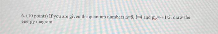 6 10 Points If You Are Given The Quantum Numbers N 8 1 4 And M 1 2 Draw The Energy Diagram 1