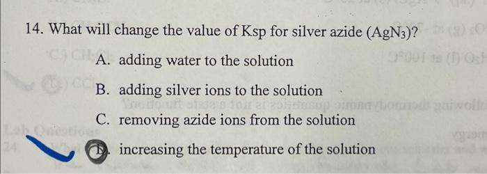 24 14 What Will Change The Value Of Ksp For Silver Azide Agn3 2 0 A Adding Water To The Solution 59001 18 1 Oh 1