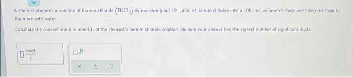 A Chemist Prepares A Solution Of Barium Chloride Bacl By Measuring Out 19 Umol Of Barium Chloride Into A 100 Ml Volu 1