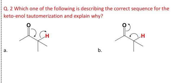 Q 2 Which One Of The Following Is Describing The Correct Sequence For The Keto Enol Tautomerization And Explain Why Be 1