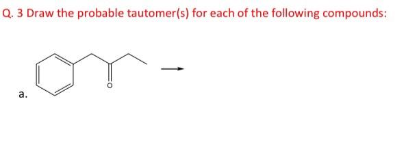 Q 3 Draw The Probable Tautomer S For Each Of The Following Compounds A 1