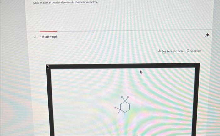 Click On Each Of The Chiral Centers In The Molecule Below 1st Attempt See Periodic Table See Hint 1