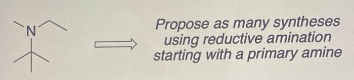 N Propose As Many Syntheses Using Reductive Amination Starting With A Primary Amine 1