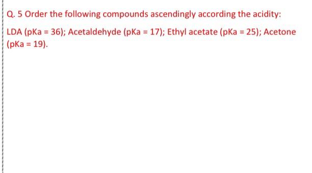 Q 5 Order The Following Compounds Ascendingly According The Acidity Lda Pka 36 Acetaldehyde Pka 17 Ethyl Ace 1