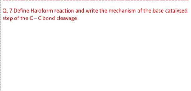 Q 7 Define Haloform Reaction And Write The Mechanism Of The Base Catalysed Step Of The C C Bond Cleavage Q 7 Define 1