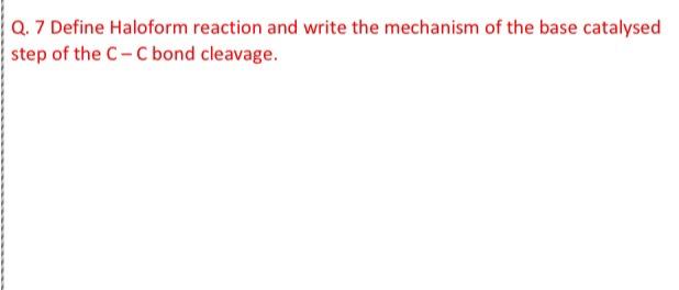 Q 7 Define Haloform Reaction And Write The Mechanism Of The Base Catalysed Step Of The C C Bond Cleavage Q 7 Define 2