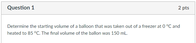 Question 1 2 Pts Determine The Starting Volume Of A Balloon That Was Taken Out Of A Freezer At 0 C And Heated To 85 C 1
