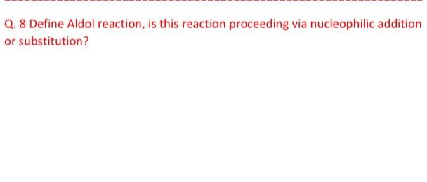 Q 8 Define Aldol Reaction Is This Reaction Proceeding Via Nucleophilic Addition Or Substitution 1