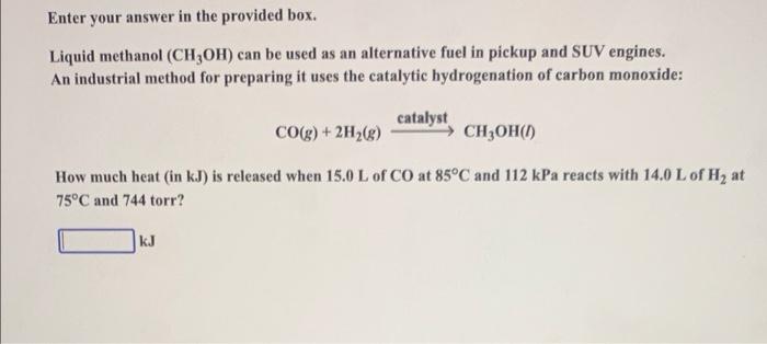 Enter Your Answer In The Provided Box Liquid Methanol Ch3oh Can Be Used As An Alternative Fuel In Pickup And Suv Engi 1