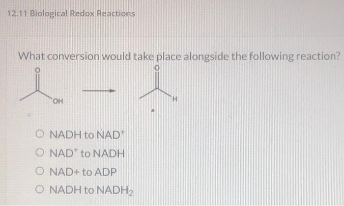 12 11 Biological Redox Reactions What Conversion Would Take Place Alongside The Following Reaction 0 Oh O Nadh To Nad 4