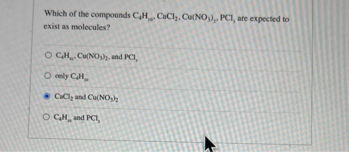Which Of The Compounds C4h Cacl Cu No3 Pci Are Expected To Exist As Molecules O C H Cu No3 2 And Pci O Only 1