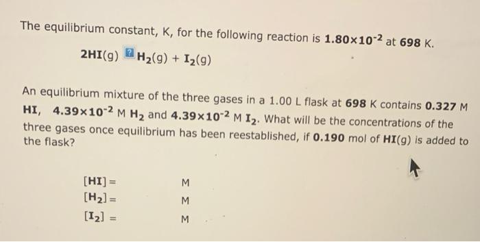 The Equilibrium Constant K For The Following Reaction Is 1 80 102 At 698 K 2hi G H G I 9 An Equilibrium Mixtur 1
