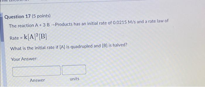 Question 17 5 Points The Reaction A 3 B Products Has An Initial Rate Of 0 0215 M S And A Rate Law Of Rate K A B 1