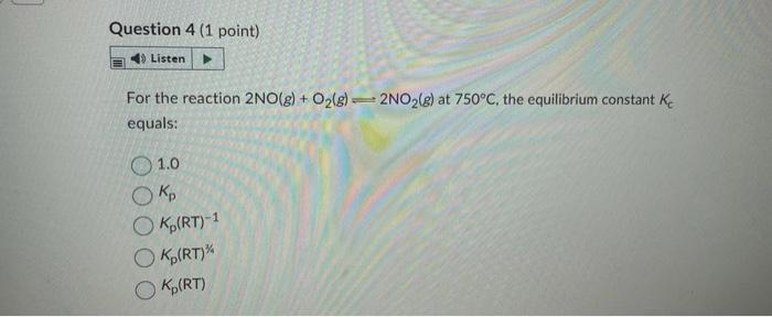Question 4 1 Point 40 Listen For The Reaction 2no G O G 2no2 G At 750 C The Equilibrium Constant K Equals 1 1