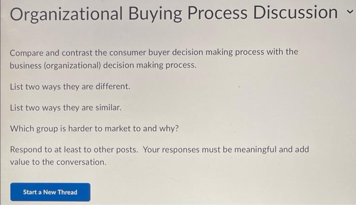 Organizational Buying Process Discussion Compare And Contrast The Consumer Buyer Decision Making Process With The Busine 1