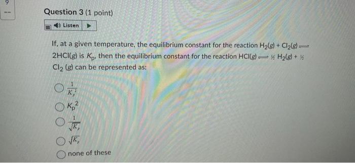 Question 3 1 Point Listen If At A Given Temperature The Equilibrium Constant For The Reaction H G Cl G 2hci G 1