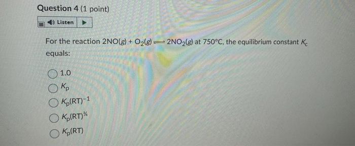 Question 4 1 Point 4 Listen For The Reaction 2no G O G 2no2 G At 750 C The Equilibrium Constant K Equals 1 0 O 1