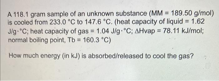 A 118 1 Gram Sample Of An Unknown Substance Mm 189 50 G Mol Is Cooled From 233 0 C To 147 6 C Heat Capacity Of L 1