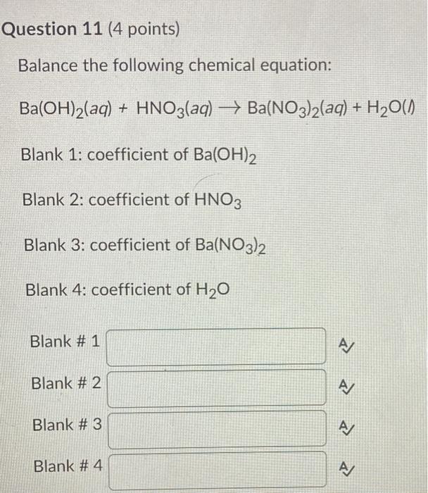 Question 11 4 Points Balance The Following Chemical Equation Ba Oh Aq Hno3 Aq Ba No3 2 Aq H O L Blank 1 1