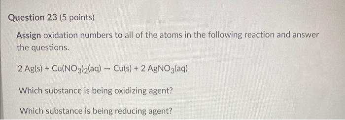 Question 22 5 Points Assign Oxidation Numbers To All Of The Atoms In The Following Reaction And Answer The Questions 2