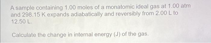 A Sample Containing 1 00 Moles Of A Monatomic Ideal Gas At 1 00 Atm And 298 15 K Expands Adiabatically And Reversibly Fr 1