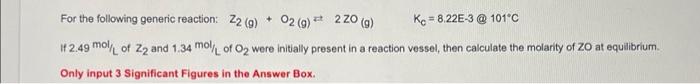 For The Following Generic Reaction If 2 49 Mol L Of 22 And 1 34 Mol Only Input 3 Significant Figures In The Answer Box 1
