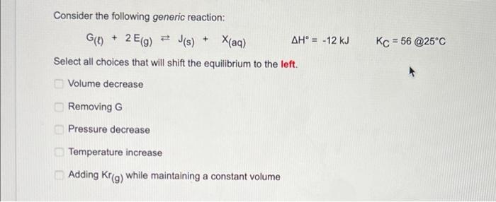 Consider The Following Generic Reaction G T 2 E G Select All Choices That Will Shift The Equilibrium To The Left V 1
