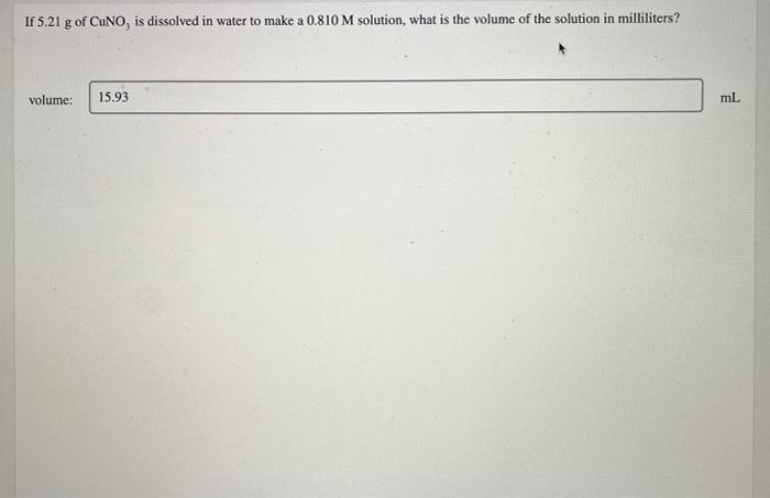 If 5 21 G Of Cuno Is Dissolved In Water To Make A 0 810 M Solution What Is The Volume Of The Solution In Milliliters 1