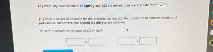 A When Aqueous Solutions Of Agno3 And Kci Are Mixed Does A Precipitate Form Yes S B Write A Balanced Equation For 1