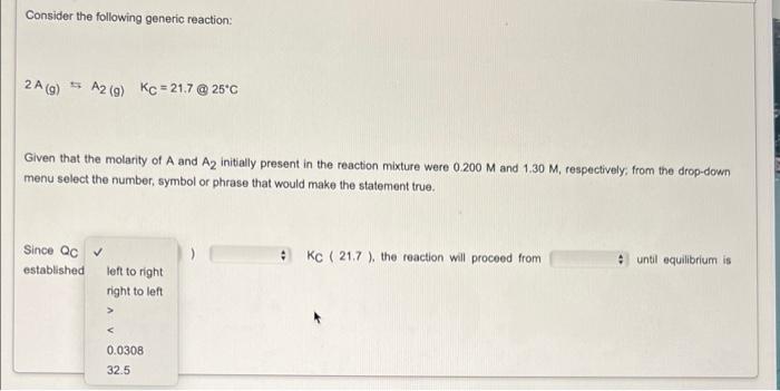 Consider The Following Generic Reaction 2 A G A2 G Kc 21 7 25 C Given That The Molarity Of A And A2 Initially P 1