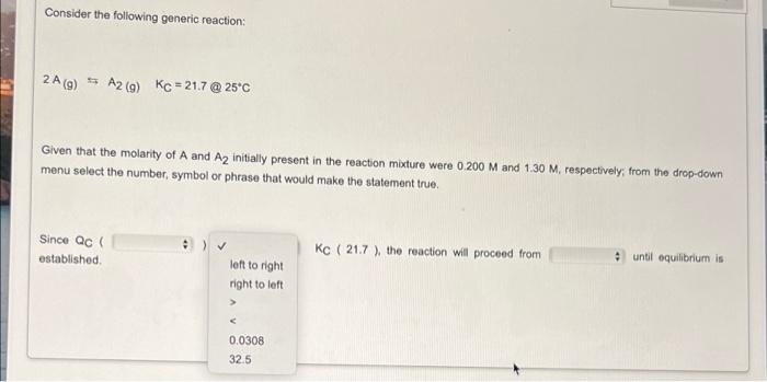 Consider The Following Generic Reaction 2 A G A2 G Kc 21 7 25 C Given That The Molarity Of A And A2 Initially P 2