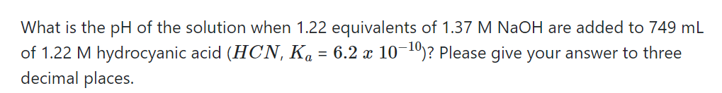 What Is The Ph Of The Solution When 1 22 Equivalents Of 1 37 M Naoh Are Added To 749 Ml Of 1 22 M Hydrocyanic Acid Hcn 1