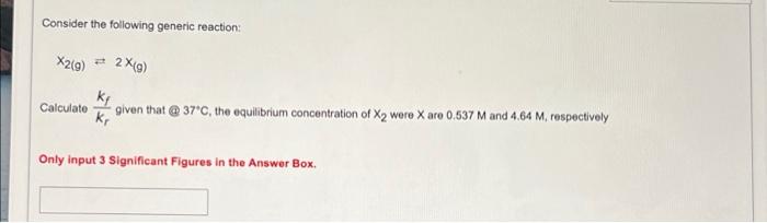 Consider The Following Generic Reaction X2 G 2x G Calculate Given That 37 C The Equilibrium Concentration Of X2 1