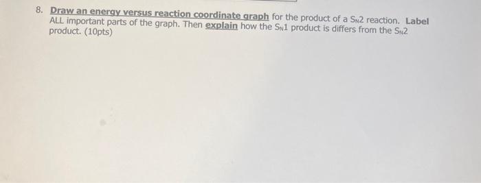 8 Draw An Energy Versus Reaction Coordinate Graph For The Product Of A Sn2 Reaction Label All Important Parts Of The G 1