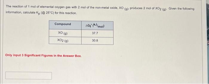 The Reaction Of 1 Mol Of Elemental Oxygen Gas With 2 Mol Of The Non Metal Oxide Xo G Produces 2 Mol Of Xo2 G Given 1