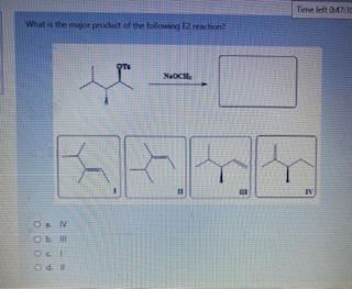 What Is The Major Product Of The Following Ez Reaction O N Ob Iii Oci Od Naoch T Time Left 47 10 4 Iv 1
