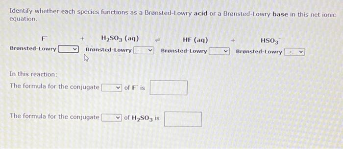 Identify Whether Each Species Functions As A Bronsted Lowry Acid Or A Bronsted Lowry Base In This Net Ionic Equation F 1