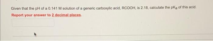 Given That The Ph Of A 0 141 M Solution Of A Generic Carboxylic Acid Rcooh Is 2 18 Calculate The Pka Of This Acid Re 1
