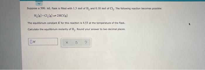 Suppose A 500 Ml Flask Is Filled With 1 3 Mol Of H And 0 10 Mol Of Cl The Following Reaction Becomes Possible H G 1