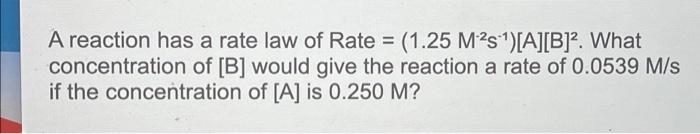 A Reaction Has A Rate Law Of Rate 1 25 M S A B What Concentration Of B Would Give The Reaction A Rate Of 0 05 1