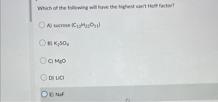 Which Of The Following Will Have The Highest Van T Hoff Factor A Sucrose C12h22011 B K So4 C Mgo Od Lici E Naf 1