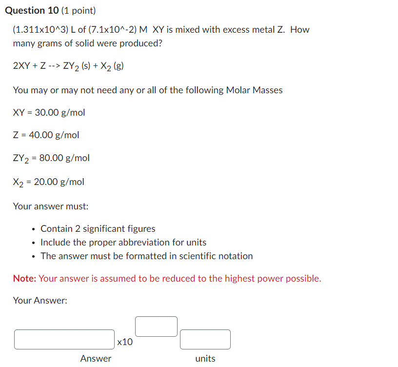 Question 10 1 Point 1 311x10 3 L Of 7 1x10 2 M Xy Is Mixed With Excess Metal Z How Many Grams Of Solid Were Prod 1