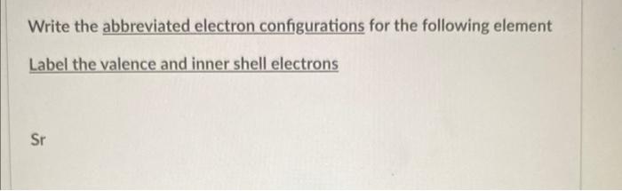 Write The Abbreviated Electron Configurations For The Following Element Label The Valence And Inner Shell Electrons P W 2