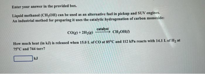 Enter Your Answer In The Provided Box Liquid Methanol Ch3oh Can Be Used As An Alternative Fuel In Pickup And Suv Engi 3