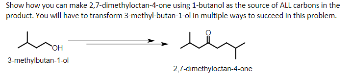 Show How You Can Make 2 7 Dimethyloctan 4 One Using 1 Butanol As The Source Of All Carbons In The Product You Will Have 1