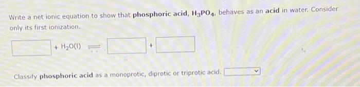 Write A Net Ionic Equation To Show That Phosphoric Acid H3po4 Behaves As An Acid In Water Consider Only Its First Ion 1